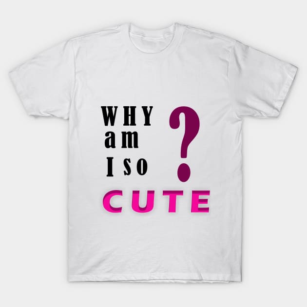 Why am I so cute? T-Shirt by FylloeDesign